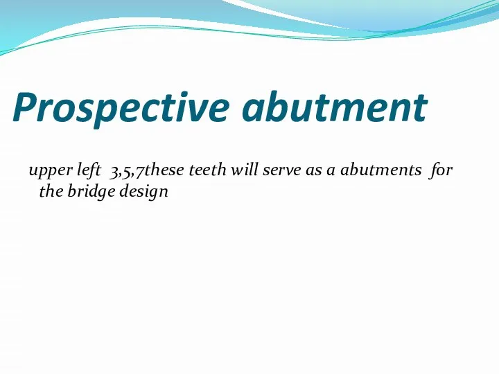 Prospective abutment upper left 3,5,7these teeth will serve as a abutments for the bridge design