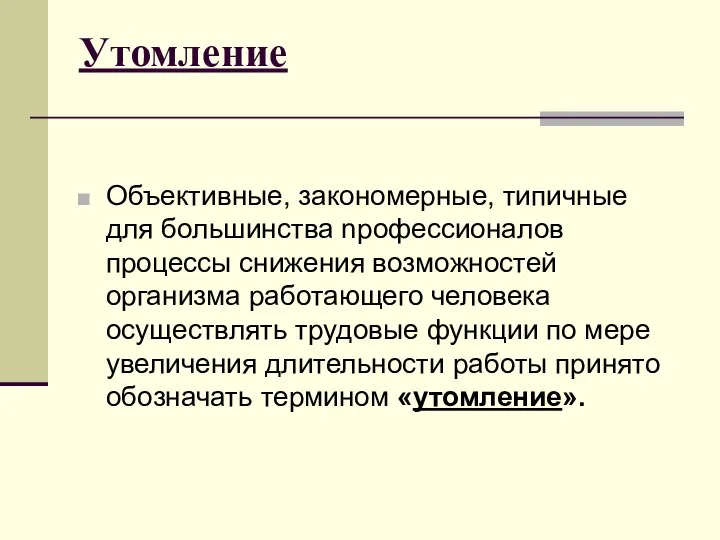 Утомление Объективные, закономерные, типичные для большинства npoфессионалов процессы снижения возможностей организма