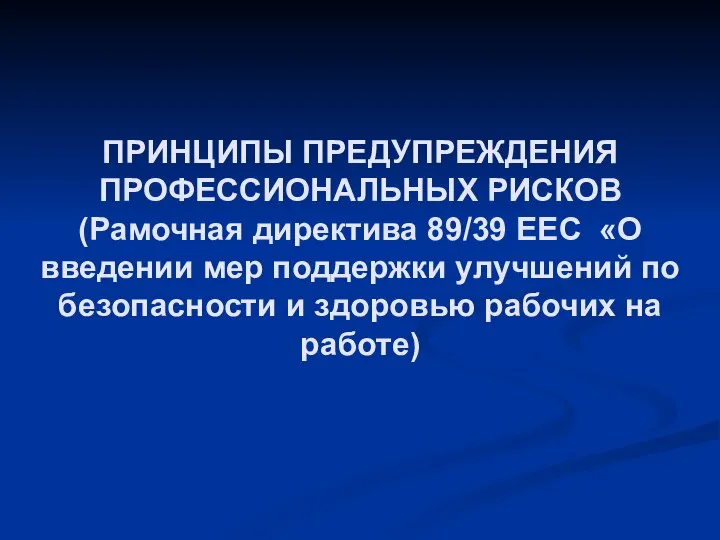 ПРИНЦИПЫ ПРЕДУПРЕЖДЕНИЯ ПРОФЕССИОНАЛЬНЫХ РИСКОВ (Рамочная директива 89/39 ЕЕС «О введении мер