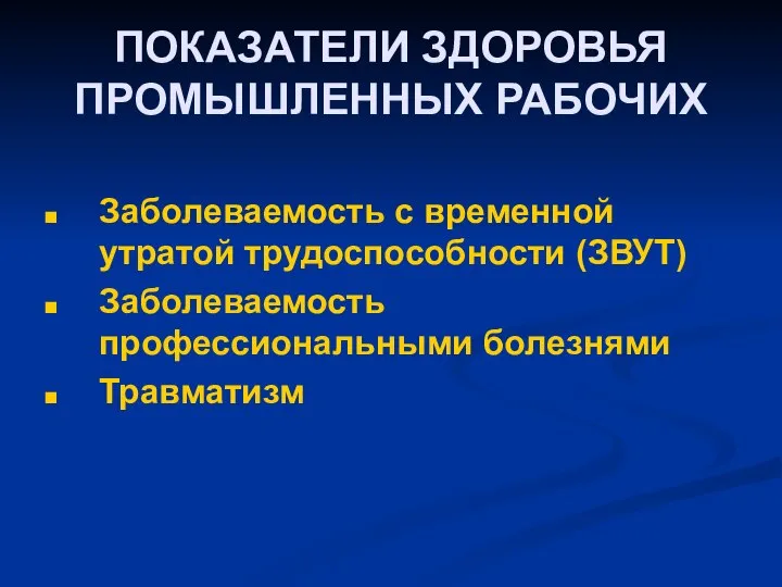 ПОКАЗАТЕЛИ ЗДОРОВЬЯ ПРОМЫШЛЕННЫХ РАБОЧИХ Заболеваемость с временной утратой трудоспособности (ЗВУТ) Заболеваемость профессиональными болезнями Травматизм