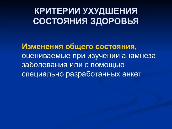 КРИТЕРИИ УХУДШЕНИЯ СОСТОЯНИЯ ЗДОРОВЬЯ Изменения общего состояния, оцениваемые при изучении анамнеза