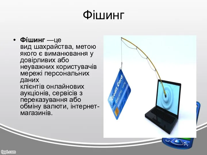 Фішинг Фíшинг —це вид шахрайства, метою якого є виманювання у довірливих