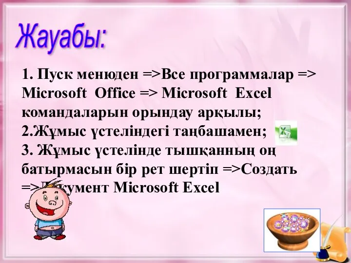 Жауабы: 1. Пуск менюден =>Все программалар => Microsoft Office => Microsoft