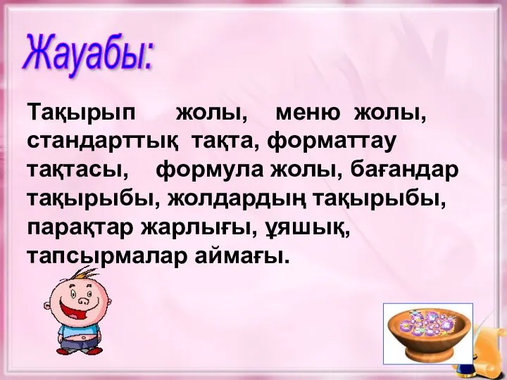 Жауабы: Тақырып жолы, меню жолы, стандарттық тақта, форматтау тақтасы, формула жолы,