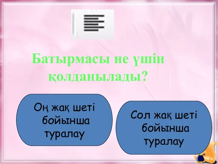 Батырмасы не үшін қолданылады? Оң жақ шеті бойынша туралау Сол жақ шеті бойынша туралау