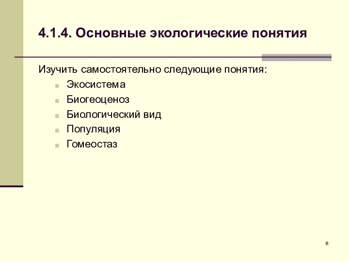 4.1.4. Основные экологические понятия Изучить самостоятельно следующие понятия: Экосистема Биогеоценоз Биологический вид Популяция Гомеостаз