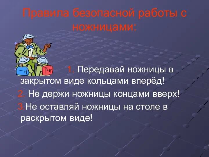 Правила безопасной работы с ножницами: 1. Передавай ножницы в закрытом виде