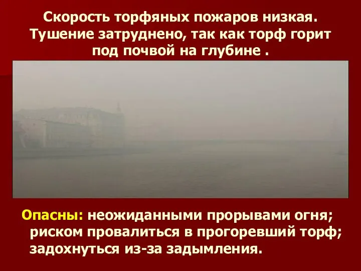 Скорость торфяных пожаров низкая. Тушение затруднено, так как торф горит под