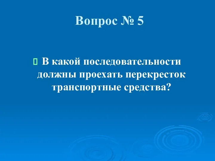 Вопрос № 5 В какой последовательности должны проехать перекресток транспортные средства?