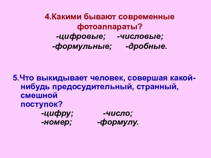 4.Какими бывают современные фотоаппараты? -цифровые; -числовые; -формульные; -дробные. 5.Что выкидывает человек,