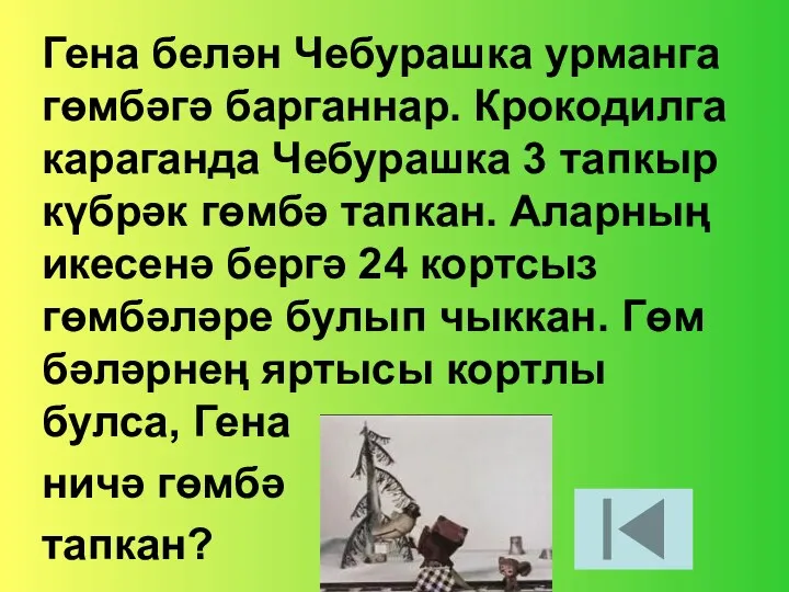 Гена белән Чебурашка урманга гөмбәгә барганнар. Крокодилга караганда Чебурашка 3 тапкыр