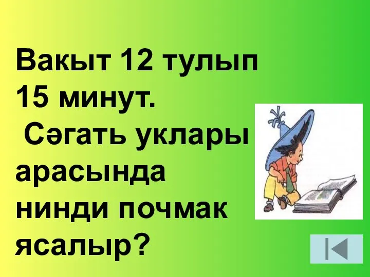 Вакыт 12 тулып 15 минут. Сәгать уклары арасында нинди почмак ясалыр?