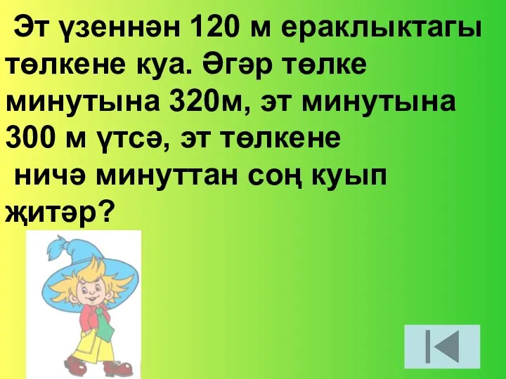 Эт үзеннән 120 м ераклыктагы төлкене куа. Әгәр төлке минутына 320м,