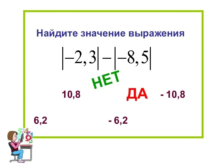 Найдите значение выражения 6,2 - 6,2 10,8 - 10,8 НЕТ ДА