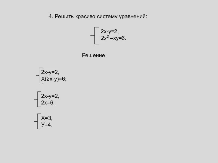 4. Решить красиво систему уравнений: 2х-у=2, 2x2 –ху=6. 2х-у=2, Х(2х-у)=6; 2х-у=2, 2х=6; Х=3, У=4. Решение.