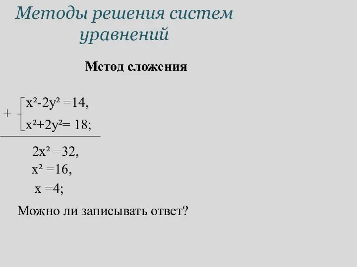 Методы решения систем уравнений Метод сложения x²-2y² =14, x²+2y²= 18; 2x²