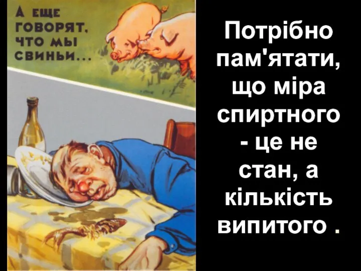 Потрібно пам'ятати, що міра спиртного - це не стан, а кількість випитого .