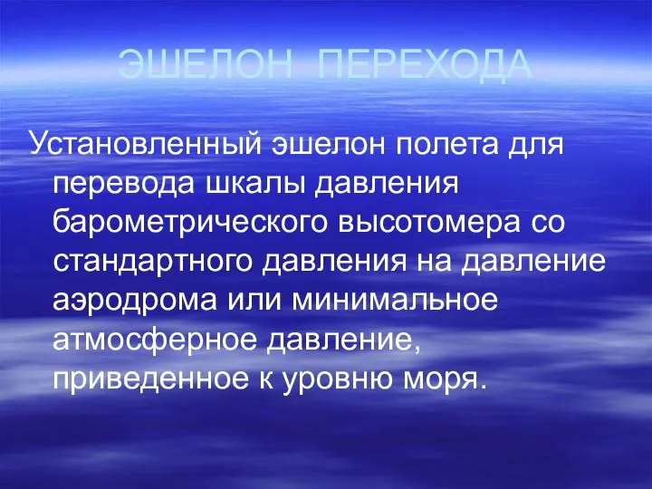 ЭШЕЛОН ПЕРЕХОДА Установленный эшелон полета для перевода шкалы давления барометрического высотомера