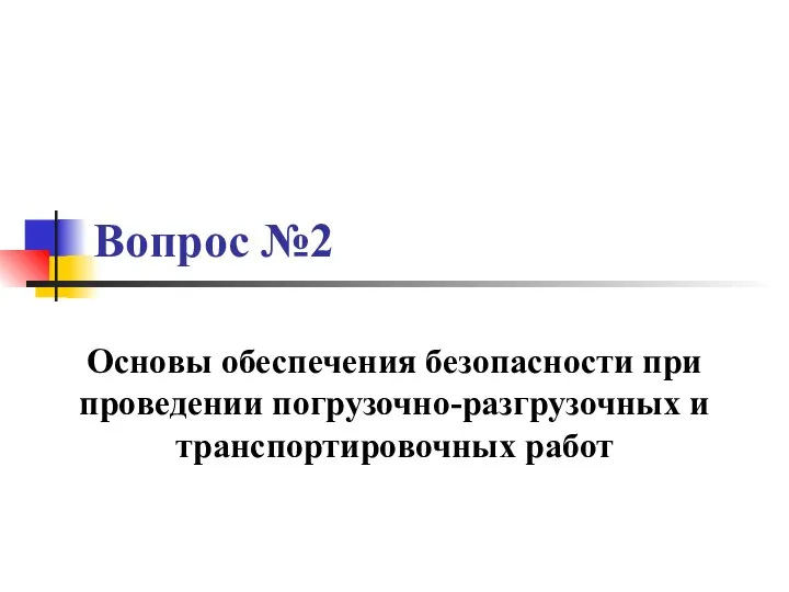 Вопрос №2 Основы обеспечения безопасности при проведении погрузочно-разгрузочных и транспортировочных работ