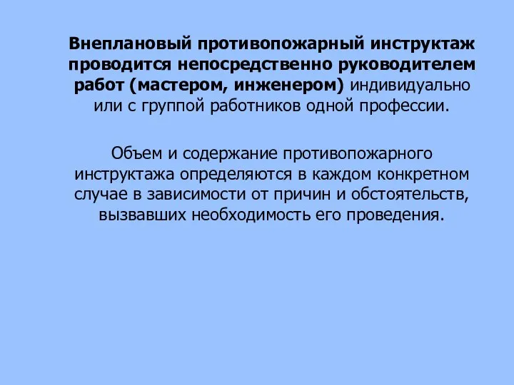 Внеплановый противопожарный инструктаж проводится непосредственно руководителем работ (мастером, инженером) индивидуально или