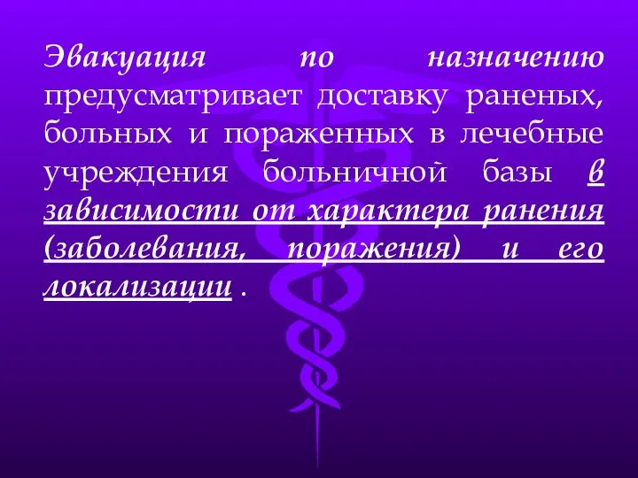 Эвакуация по назначению предусматривает доставку раненых, больных и пораженных в лечебные