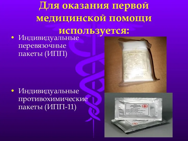 Для оказания первой медицинской помощи используется: Индивидуальные перевязочные пакеты (ИПП) Индивидуальные противохимические пакеты (ИПП-11)