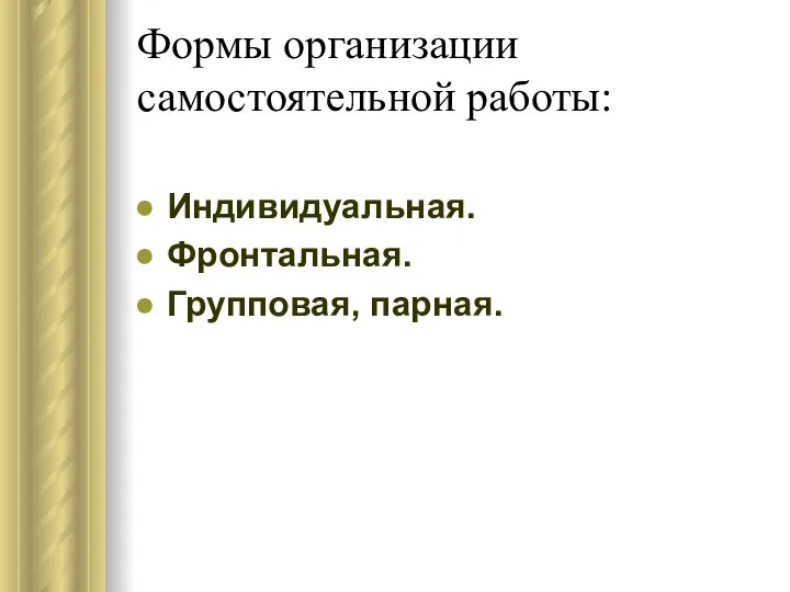 Формы организации самостоятельной работы: Индивидуальная. Фронтальная. Групповая, парная.