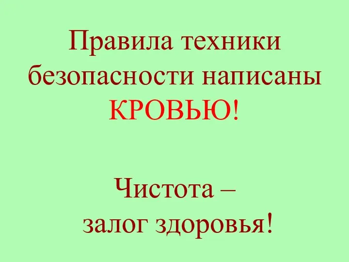 Правила техники безопасности написаны КРОВЬЮ! Чистота – залог здоровья!