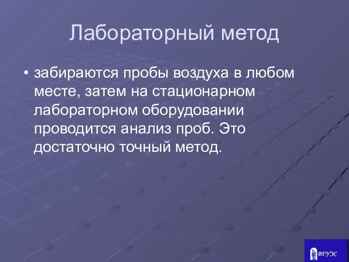 Лабораторный метод забираются пробы воздуха в любом месте, затем на стационарном