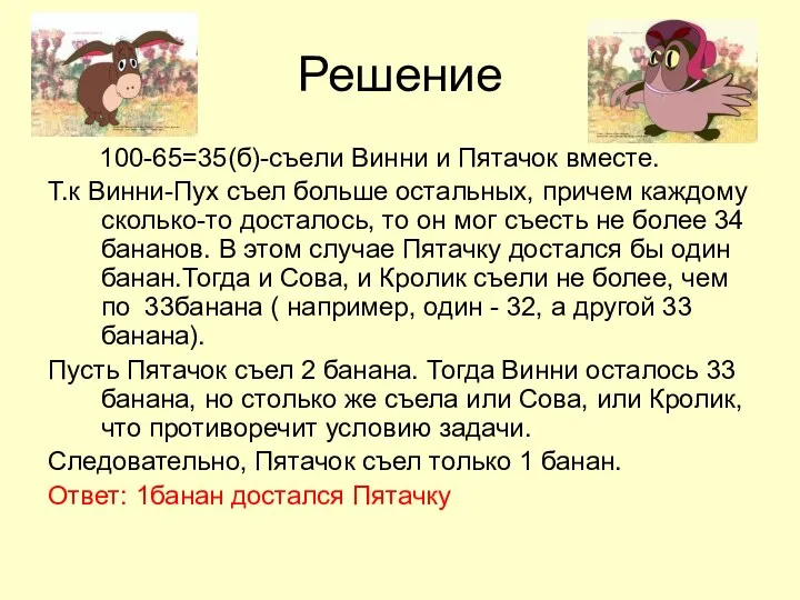 Решение 100-65=35(б)-съели Винни и Пятачок вместе. Т.к Винни-Пух съел больше остальных,