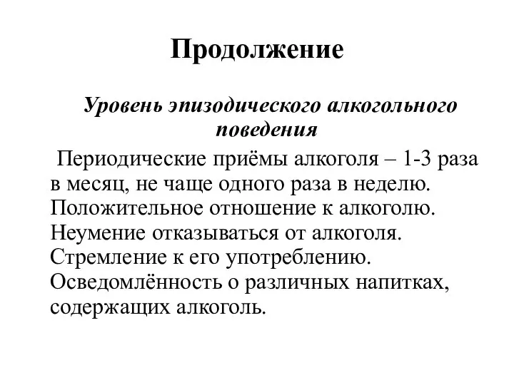 Продолжение Уровень эпизодического алкогольного поведения Периодические приёмы алкоголя – 1-3 раза