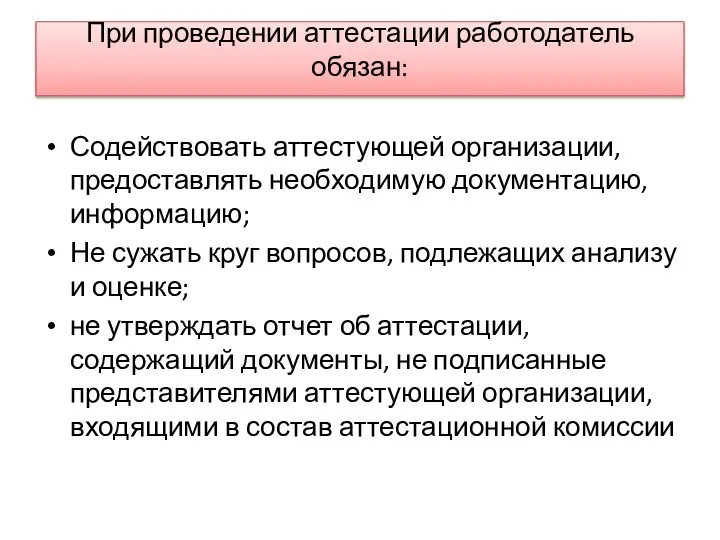 При проведении аттестации работодатель обязан: Содействовать аттестующей организации, предоставлять необходимую документацию,