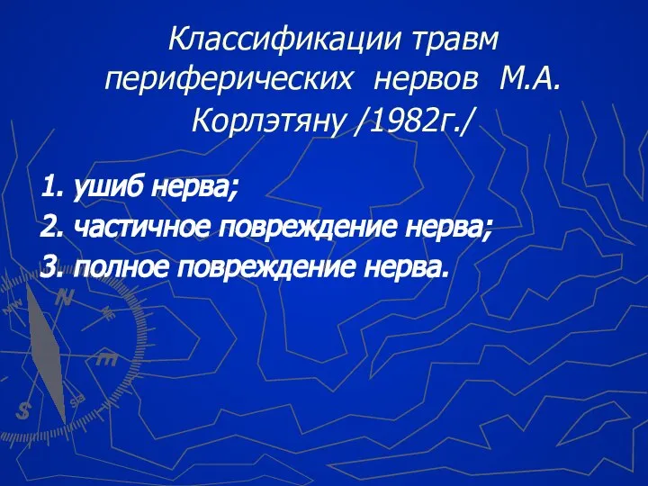 Классификации травм периферических нервов М.А.Корлэтяну /1982г./ 1. ушиб нерва; 2. частичное