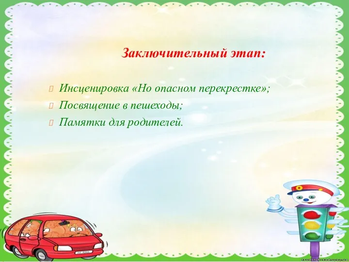 Заключительный этап: Инсценировка «Но опасном перекрестке»; Посвящение в пешеходы; Памятки для родителей.