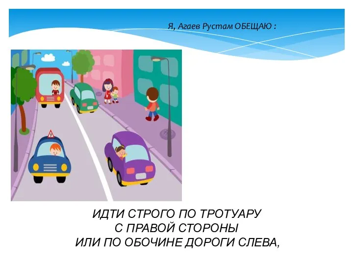 Я, Агаев Рустам ОБЕЩАЮ : ИДТИ СТРОГО ПО ТРОТУАРУ С ПРАВОЙ