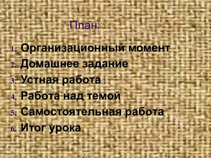 План: Организационный момент Домашнее задание Устная работа Работа над темой Самостоятельная работа Итог урока