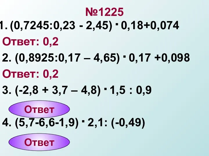 №1225 (0,7245:0,23 - 2,45) . 0,18+0,074 Ответ: 0,2 2. (0,8925:0,17 –