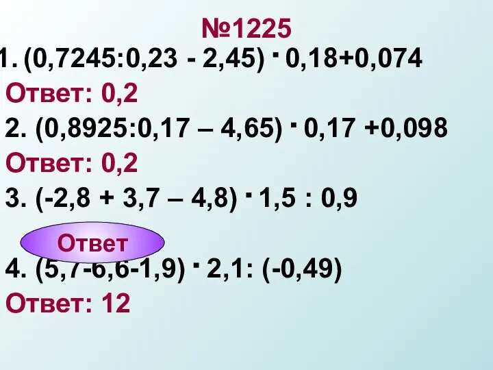 №1225 (0,7245:0,23 - 2,45) . 0,18+0,074 Ответ: 0,2 2. (0,8925:0,17 –