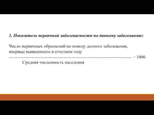 3. Показатель первичной заболеваемости по данному забо­леванию: Число первичных обращений по