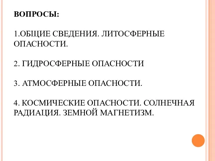 ВОПРОСЫ: 1.ОБЩИЕ СВЕДЕНИЯ. ЛИТОСФЕРНЫЕ ОПАСНОСТИ. 2. ГИДРОСФЕРНЫЕ ОПАСНОСТИ 3. АТМОСФЕРНЫЕ ОПАСНОСТИ.