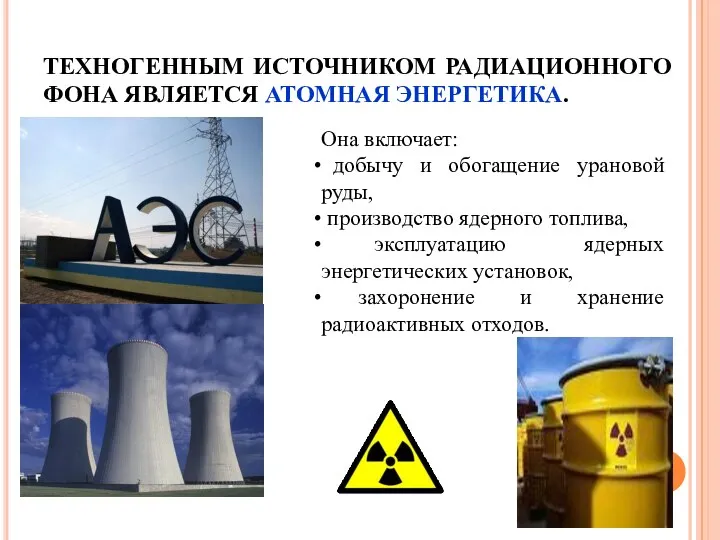 ТЕХНОГЕННЫМ ИСТОЧНИКОМ РАДИАЦИОННОГО ФОНА ЯВЛЯЕТСЯ АТОМНАЯ ЭНЕРГЕТИКА. Она включает: добычу и