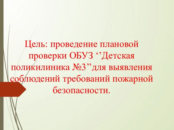 Цель: проведение плановой проверки ОБУЗ ‘’Детская поликилиника №3’’для выявления соблюдений требований пожарной безопасности.