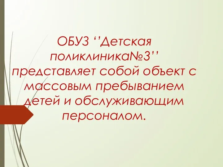 ОБУЗ ‘’Детская поликлиника№3’’ представляет собой объект с массовым пребыванием детей и обслуживающим персоналом.