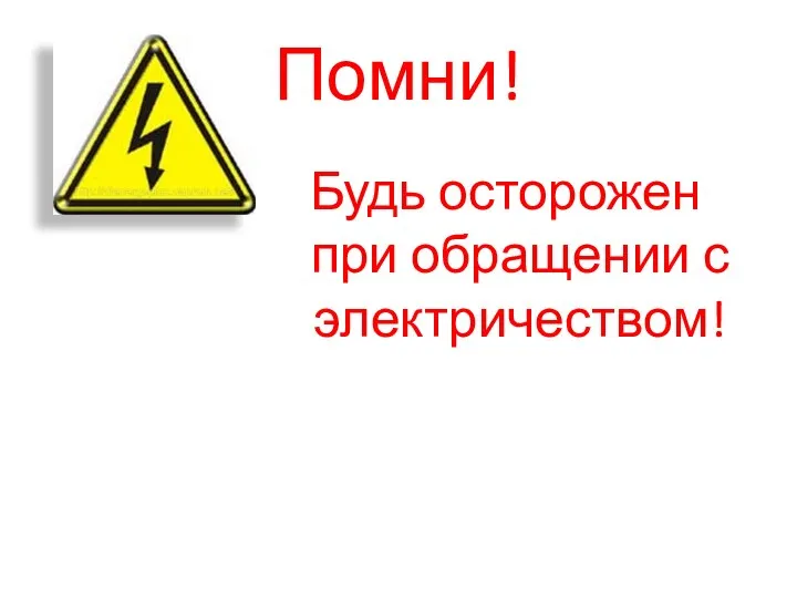 Помни! Будь осторожен при обращении с электричеством!