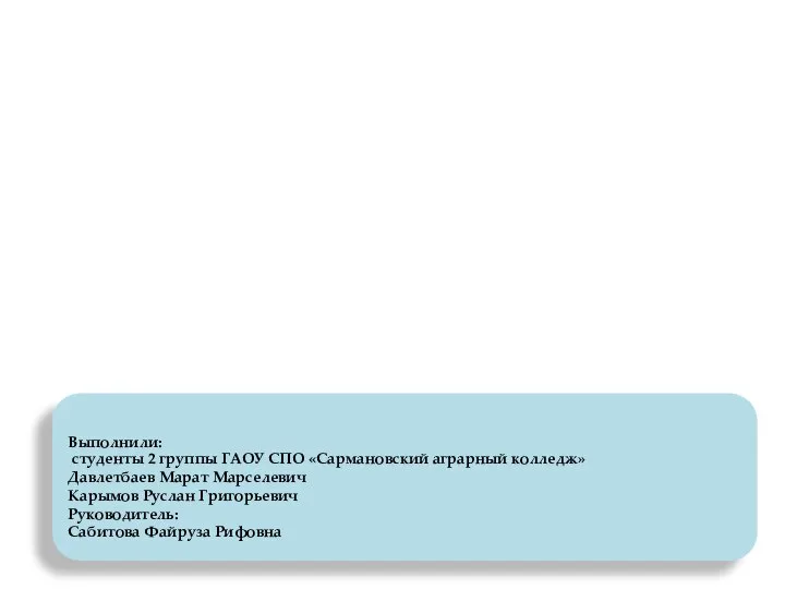 Выполнили: студенты 2 группы ГАОУ СПО «Сармановский аграрный колледж» Давлетбаев Марат