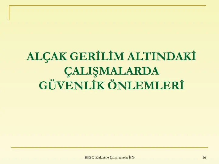 ALÇAK GERİLİM ALTINDAKİ ÇALIŞMALARDA GÜVENLİK ÖNLEMLERİ ESGO Elektrikle Çalışmalarda İSG