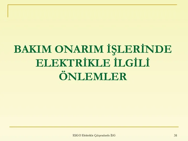 BAKIM ONARIM İŞLERİNDE ELEKTRİKLE İLGİLİ ÖNLEMLER ESGO Elektrikle Çalışmalarda İSG