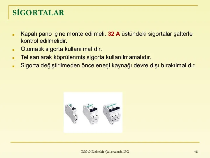 SİGORTALAR Kapalı pano içine monte edilmeli. 32 A üstündeki sigortalar şalterle