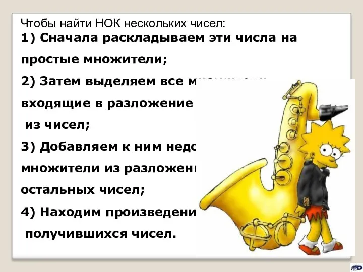 Чтобы найти НОК нескольких чисел: 1) Сначала раскладываем эти числа на