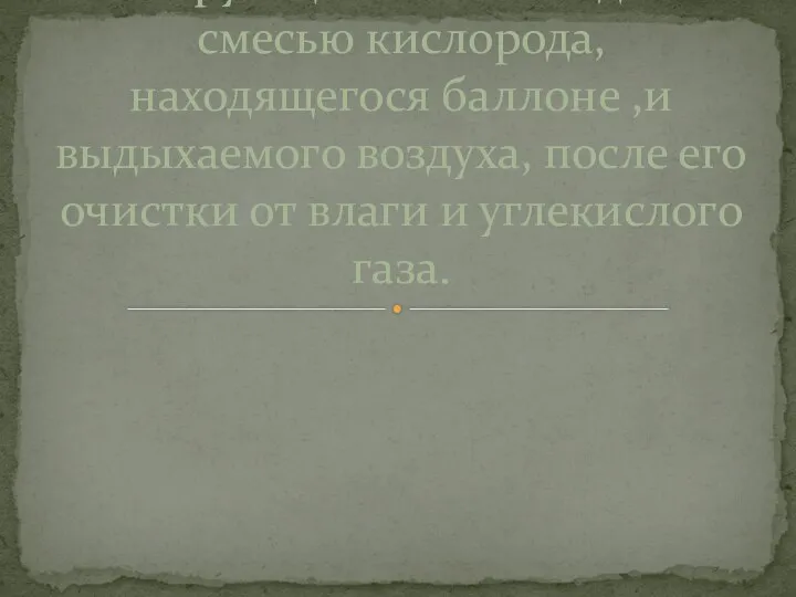 Изолирующие – человек дышит смесью кислорода, находящегося баллоне ,и выдыхаемого воздуха,